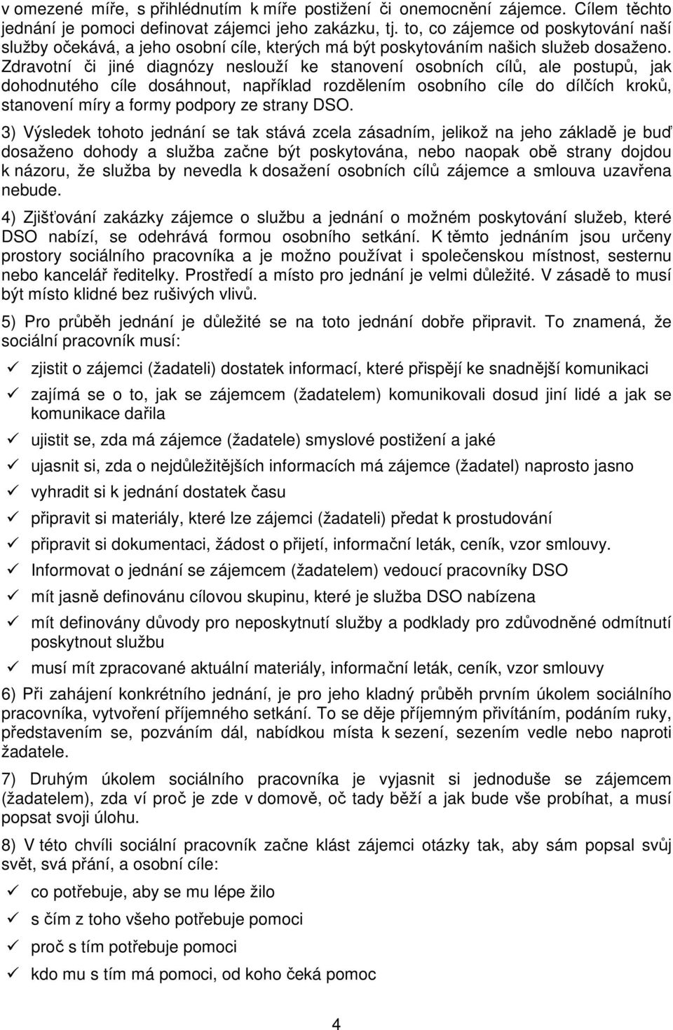Zdravotní či jiné diagnózy neslouží ke stanovení osobních cílů, ale postupů, jak dohodnutého cíle dosáhnout, například rozdělením osobního cíle do dílčích kroků, stanovení míry a formy podpory ze