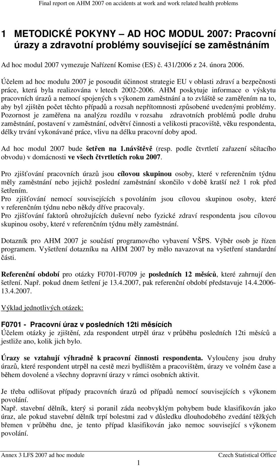 AHM poskytuje informace o výskytu pracovních úrazů a nemocí spojených s výkonem zaměstnání a to zvláště se zaměřením na to, aby byl zjištěn počet těchto případů a rozsah nepřítomnosti způsobené