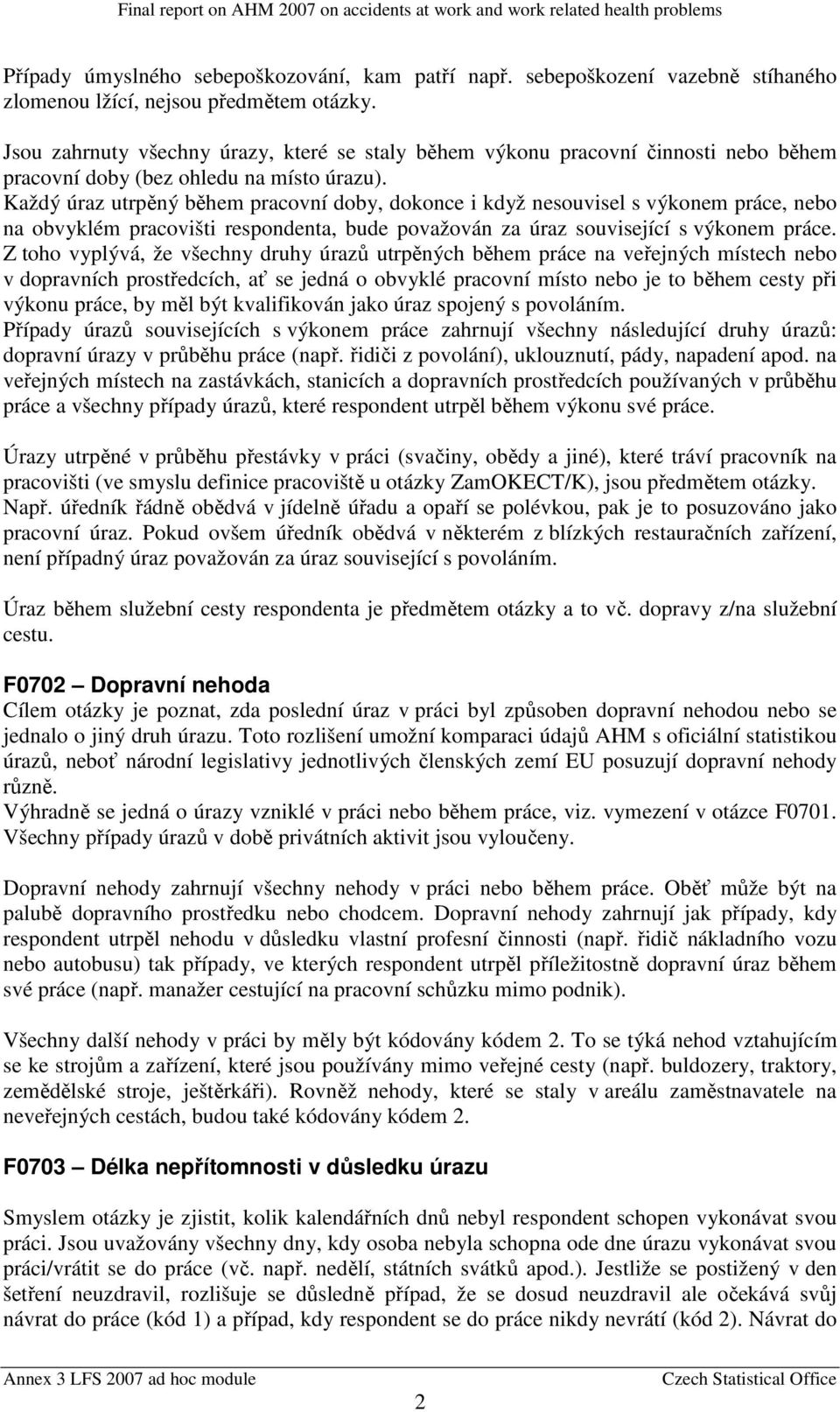 Každý úraz utrpěný během pracovní doby, dokonce i když nesouvisel s výkonem práce, nebo na obvyklém pracovišti respondenta, bude považován za úraz související s výkonem práce.