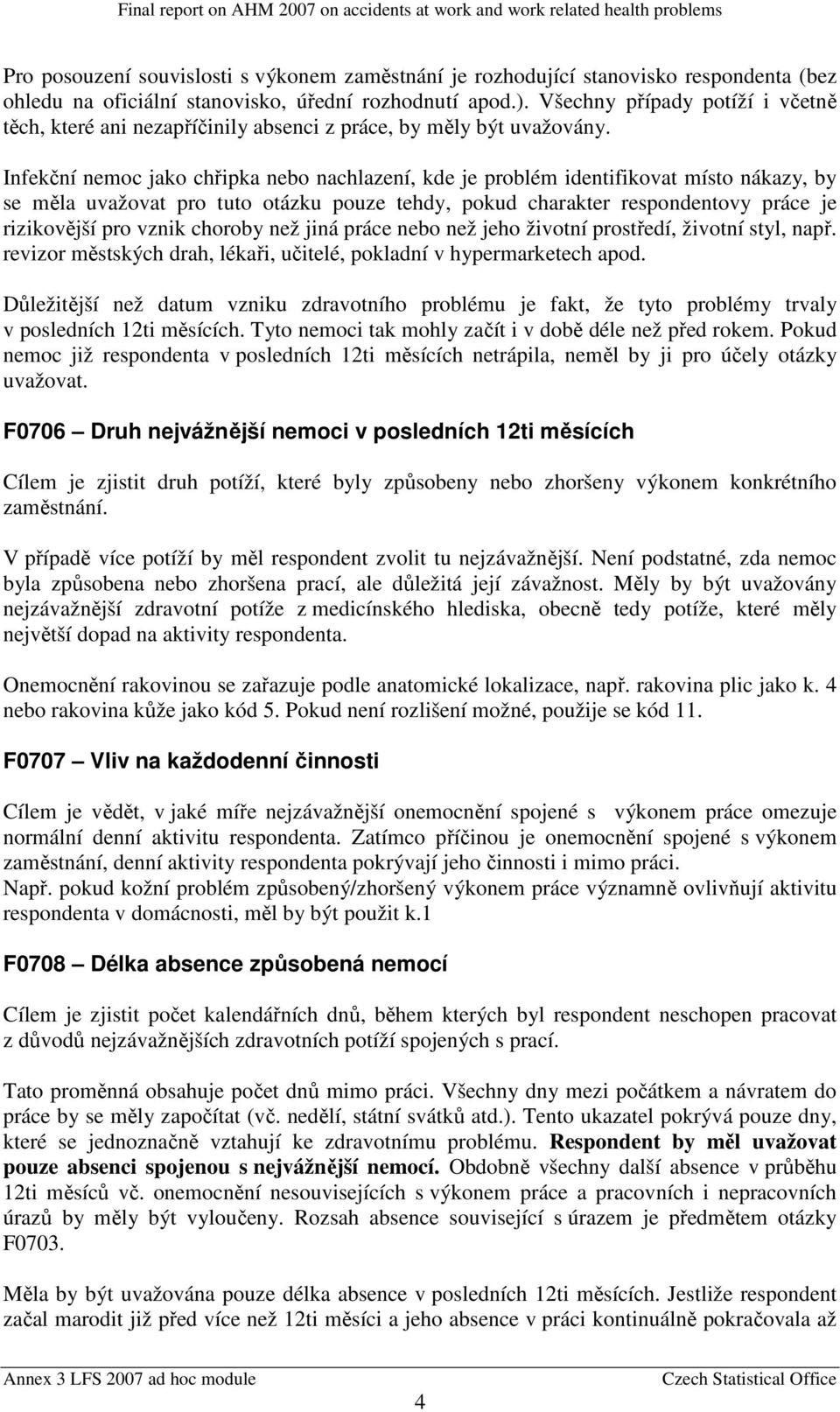 Infekční nemoc jako chřipka nebo nachlazení, kde je problém identifikovat místo nákazy, by se měla uvažovat pro tuto otázku pouze tehdy, pokud charakter respondentovy práce je rizikovější pro vznik