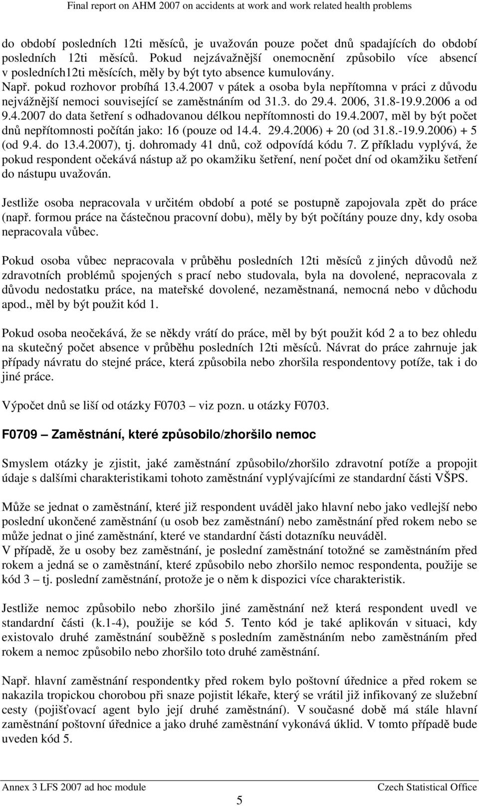 2007 v pátek a osoba byla nepřítomna v práci z důvodu nejvážnější nemoci související se zaměstnáním od 31.3. do 29.4. 2006, 31.8-19.9.2006 a od 9.4.2007 do data šetření s odhadovanou délkou nepřítomnosti do 19.