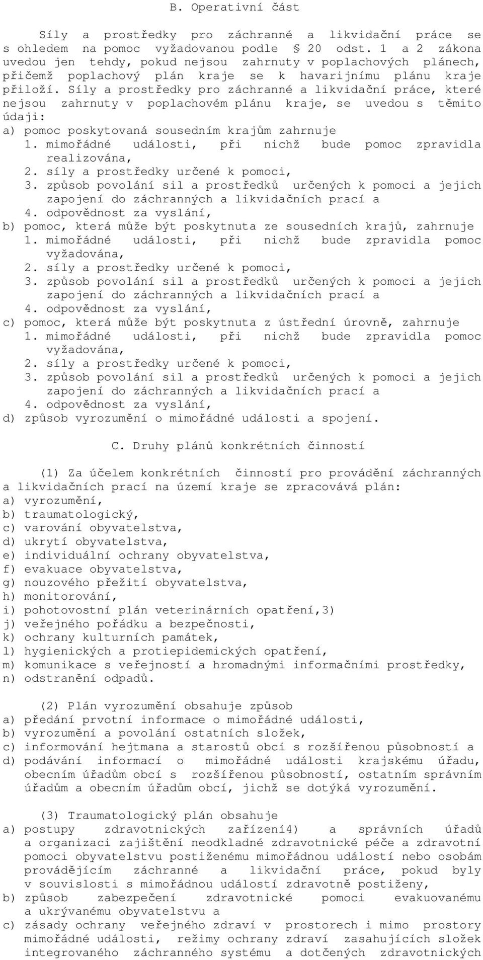 Síly a prostředky pro záchranné a likvidační práce, které nejsou zahrnuty v poplachovém plánu kraje, se uvedou s těmito údaji: a) pomoc poskytovaná sousedním krajům zahrnuje 1.