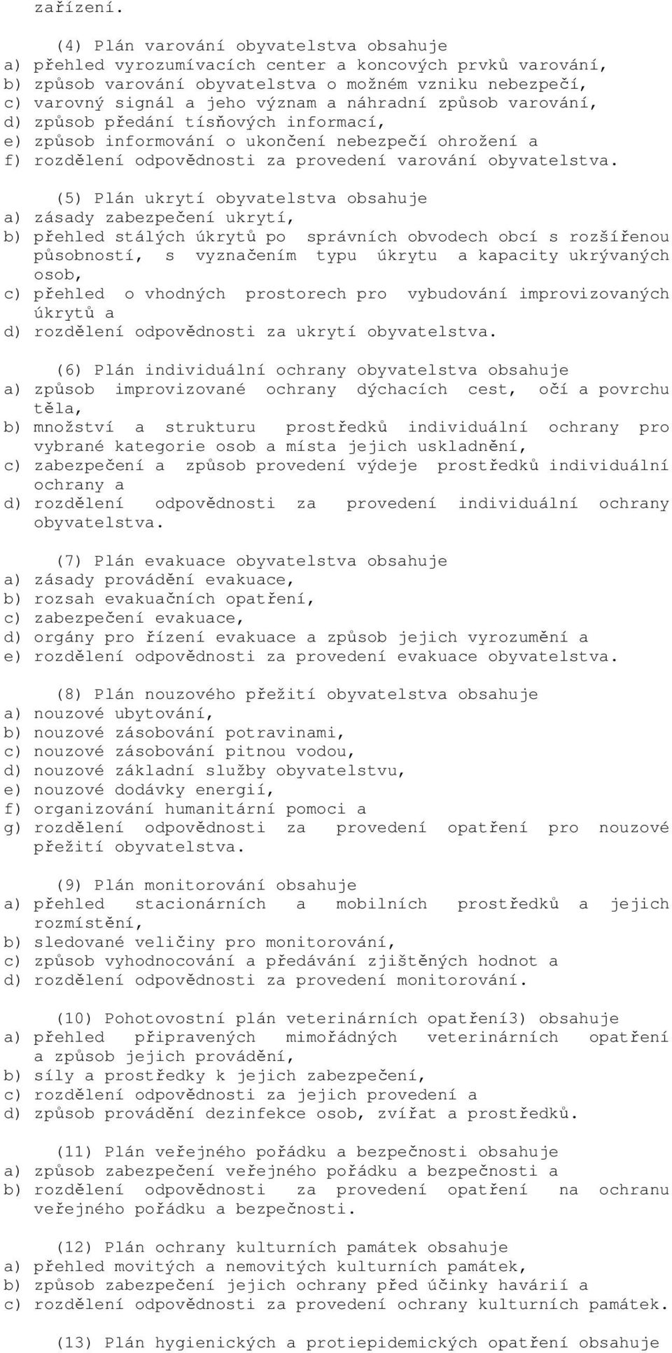 náhradní způsob varování, d) způsob předání tísňových informací, e) způsob informování o ukončení nebezpečí ohrožení a f) rozdělení odpovědnosti za provedení varování obyvatelstva.