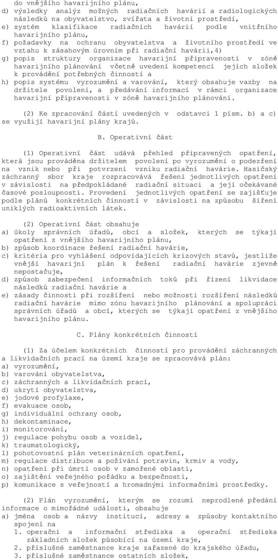 zóně havarijního plánování včetně uvedení kompetencí jejích složek k provádění potřebných činností a h) popis systému vyrozumění a varování, který obsahuje vazby na držitele povolení, a předávání