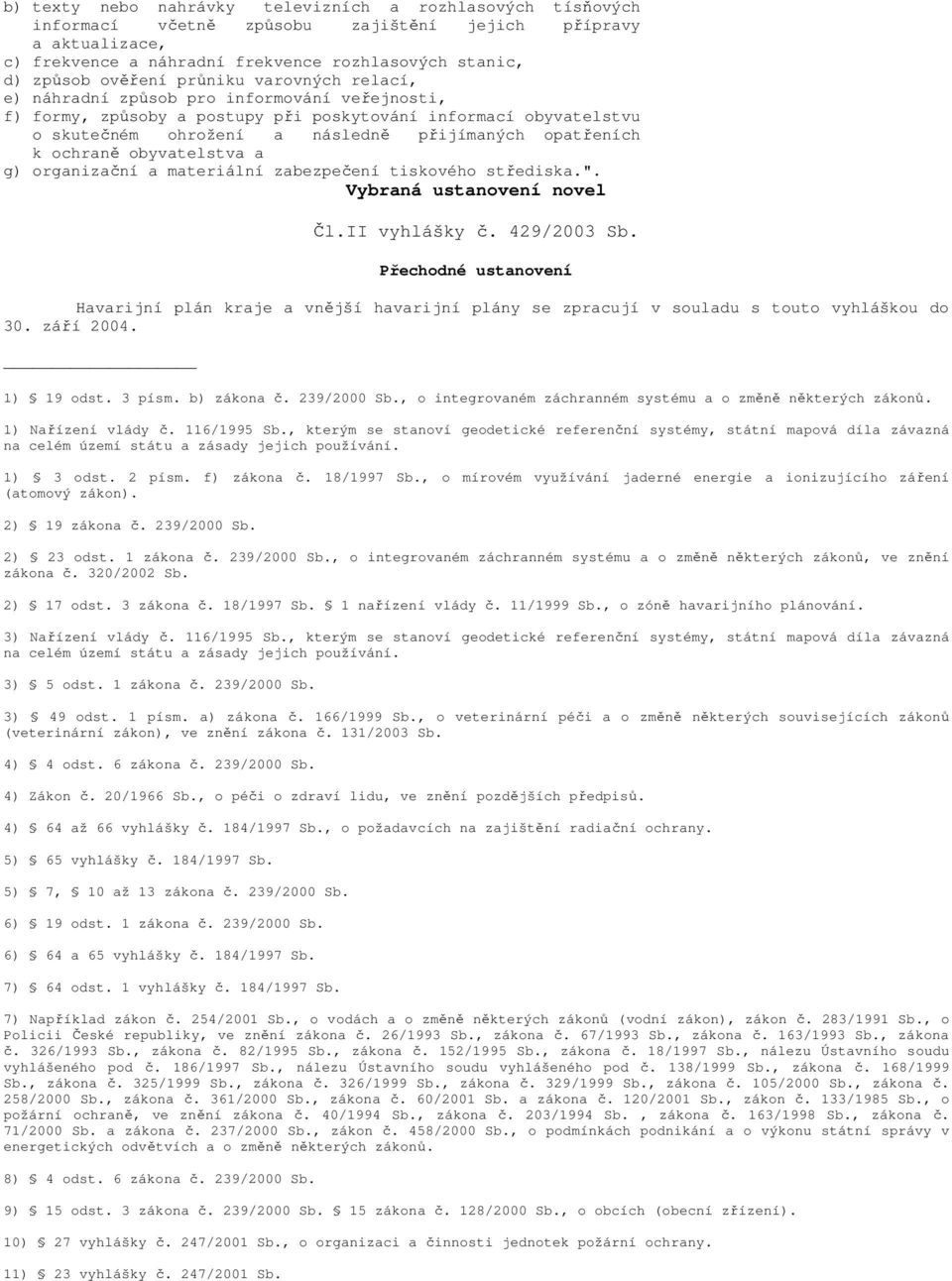 ochraně obyvatelstva a g) organizační a materiální zabezpečení tiskového střediska.". Vybraná ustanovení novel Čl.II vyhlášky č. 429/2003 Sb.