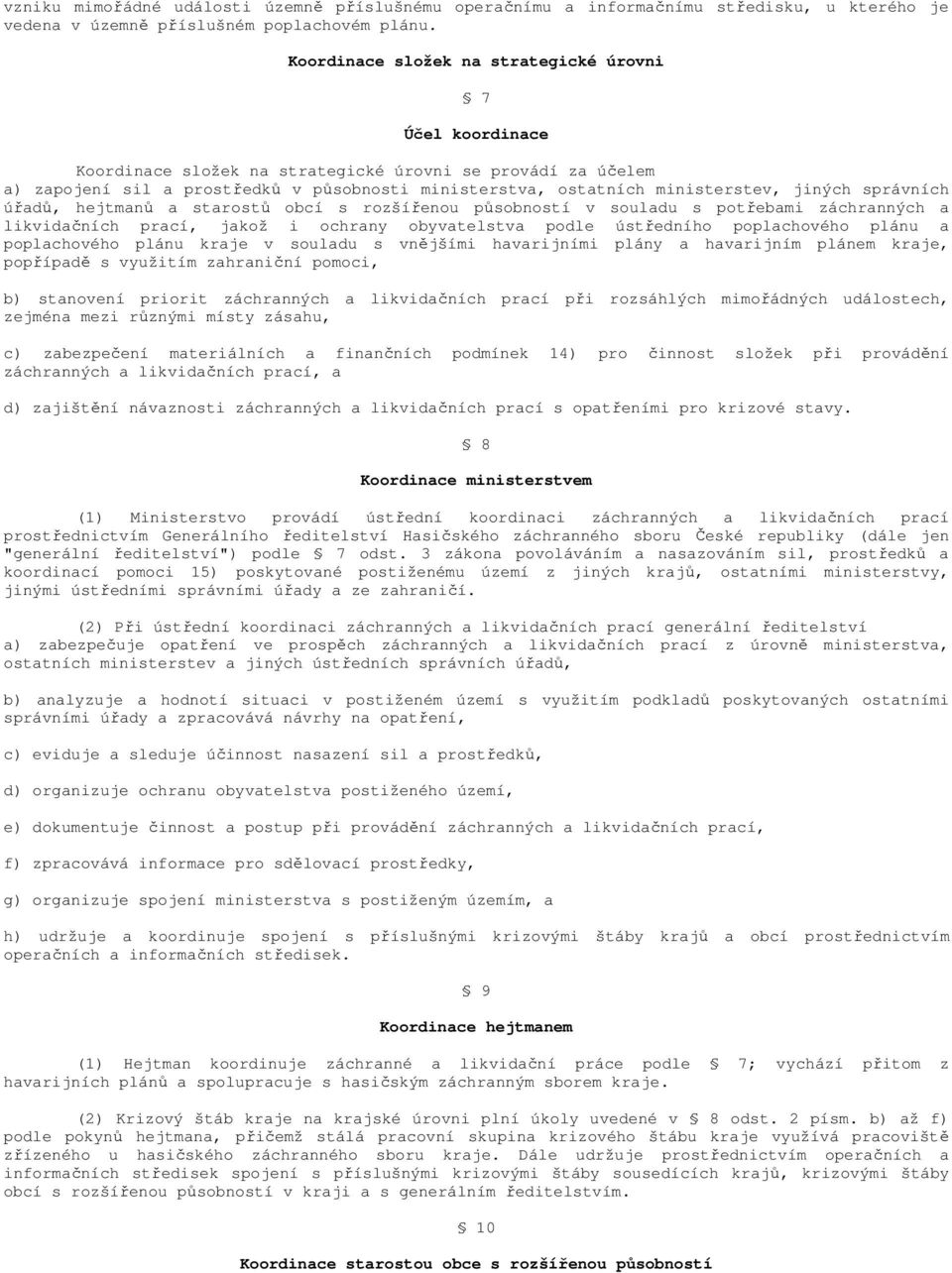 jiných správních úřadů, hejtmanů a starostů obcí s rozšířenou působností v souladu s potřebami záchranných a likvidačních prací, jakož i ochrany obyvatelstva podle ústředního poplachového plánu a