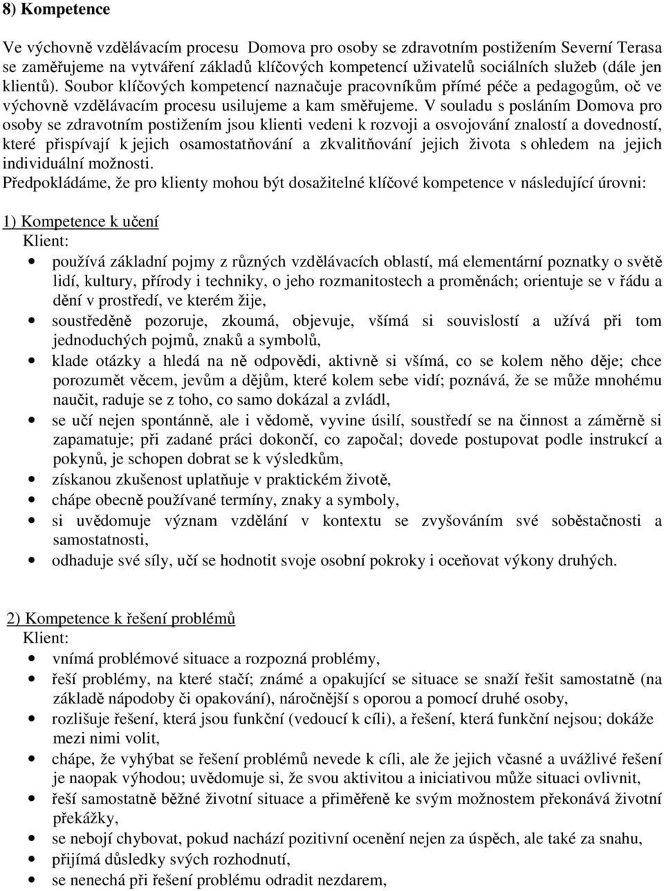 V souladu s posláním Domova pro osoby se zdravotním postižením jsou klienti vedeni k rozvoji a osvojování znalostí a dovedností, které přispívají k jejich osamostatňování a zkvalitňování jejich