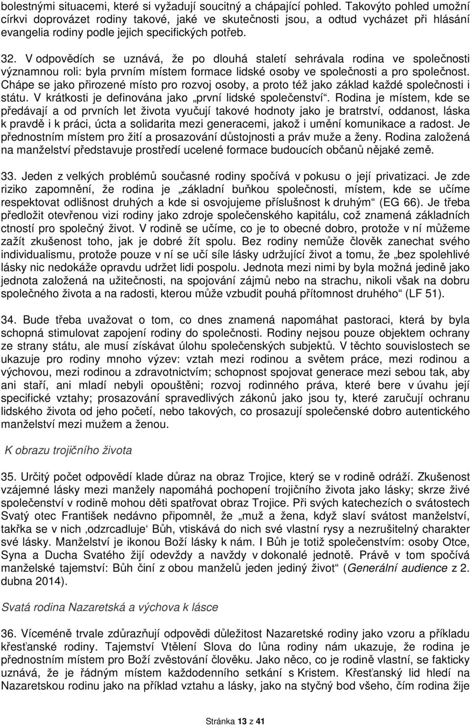 V odpovědích se uznává, že po dlouhá staletí sehrávala rodina ve společnosti významnou roli: byla prvním místem formace lidské osoby ve společnosti a pro společnost.
