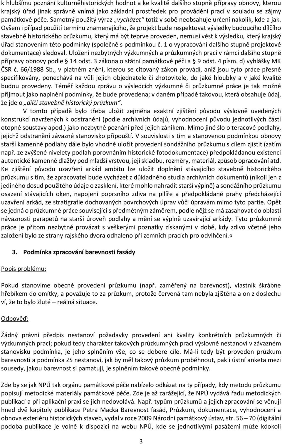 Ovšem i případ použití termínu znamenajícího, že projekt bude respektovat výsledky budoucího dílčího stavebně historického průzkumu, který má být teprve proveden, nemusí vést k výsledku, který