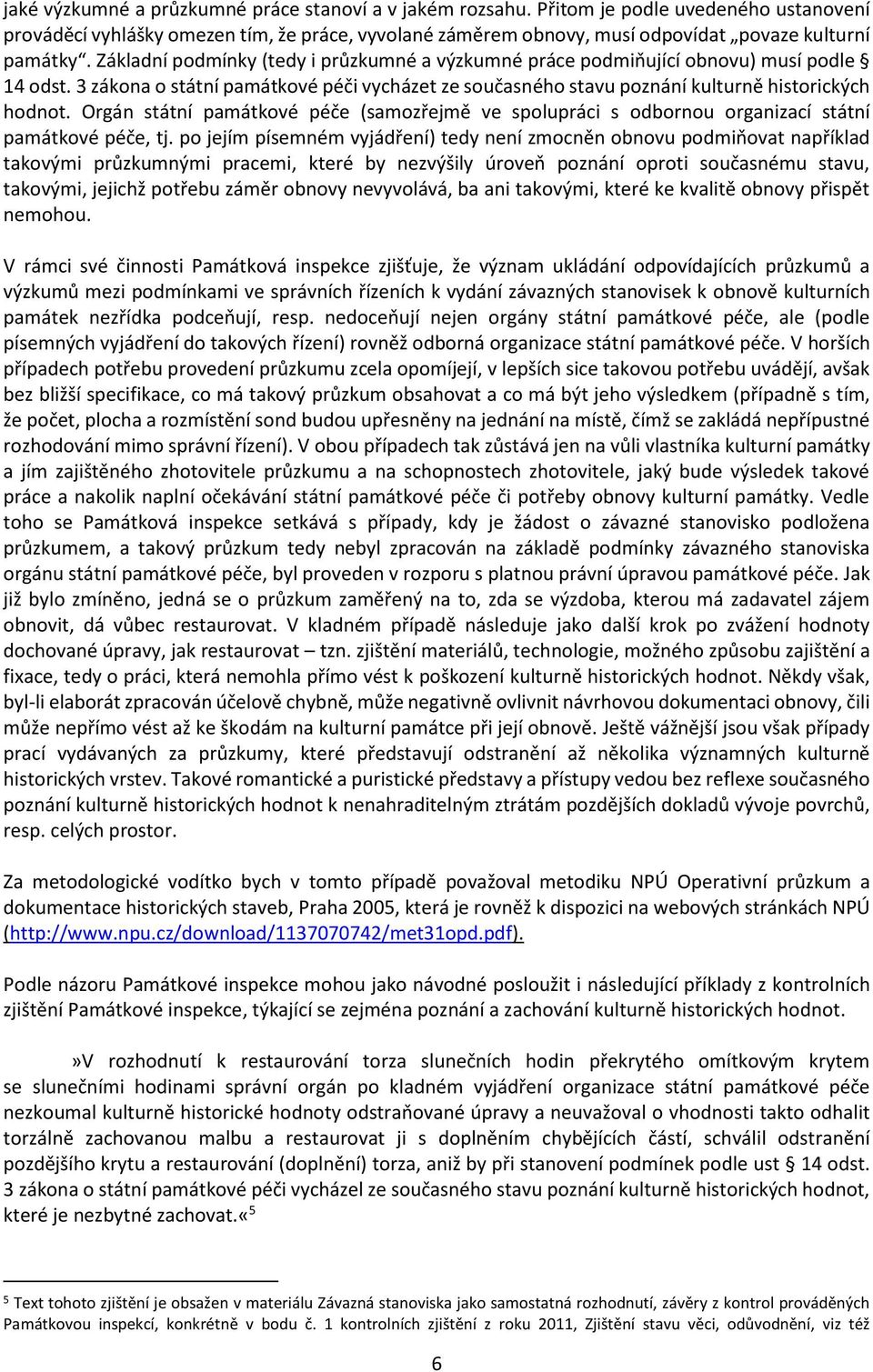 Základní podmínky (tedy i průzkumné a výzkumné práce podmiňující obnovu) musí podle 14 odst. 3 zákona o státní památkové péči vycházet ze současného stavu poznání kulturně historických hodnot.