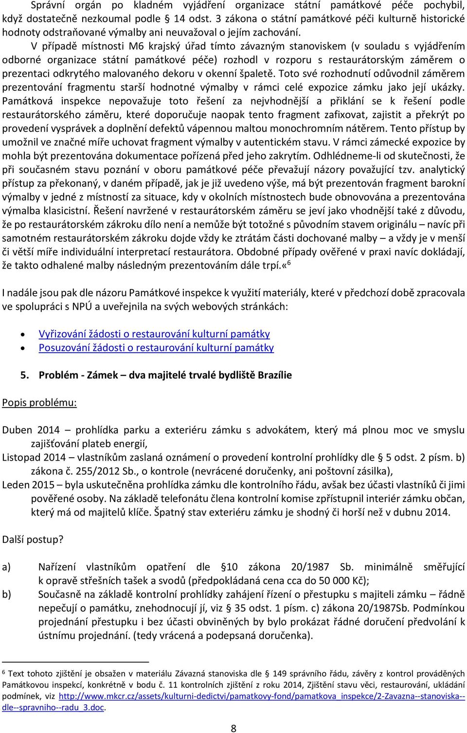 V případě místnosti M6 krajský úřad tímto závazným stanoviskem (v souladu s vyjádřením odborné organizace státní památkové péče) rozhodl v rozporu s restaurátorským záměrem o prezentaci odkrytého