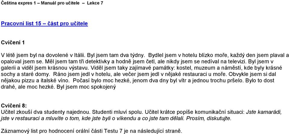 Viděl jsem taky zajímavé památky: kostel, muzeum a náměstí, kde byly krásné sochy a staré domy. Ráno jsem jedl v hotelu, ale večer jsem jedl v nějaké restauraci u moře.