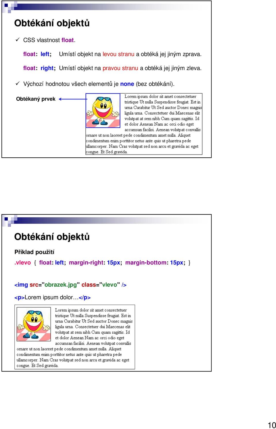 float: right; Umístí objekt na pravou stranu a obtéká jej jiným zleva.