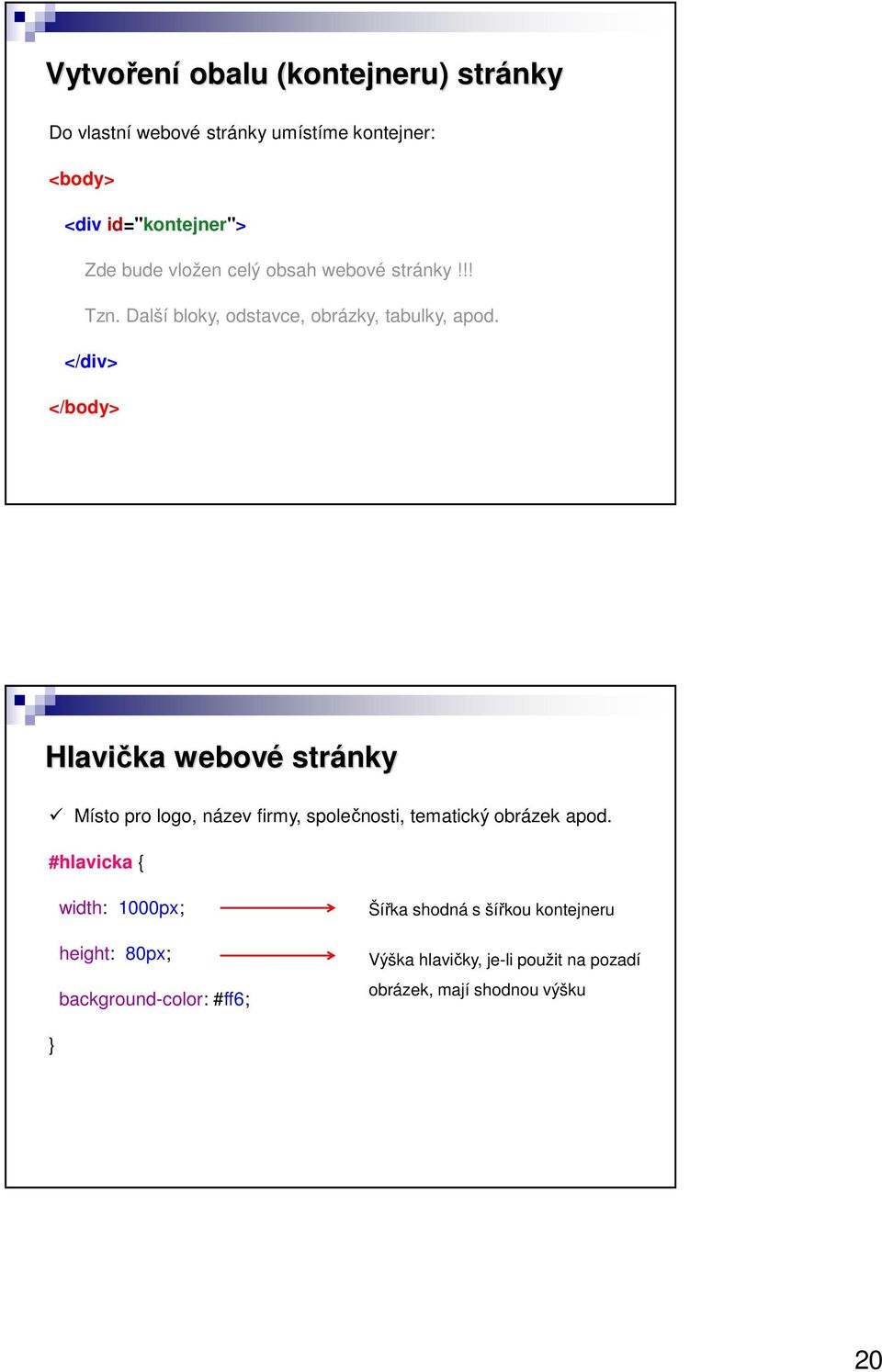 </div> </body> Hlavička webové stránky Místo pro logo, název firmy, společnosti, tematický obrázek apod.