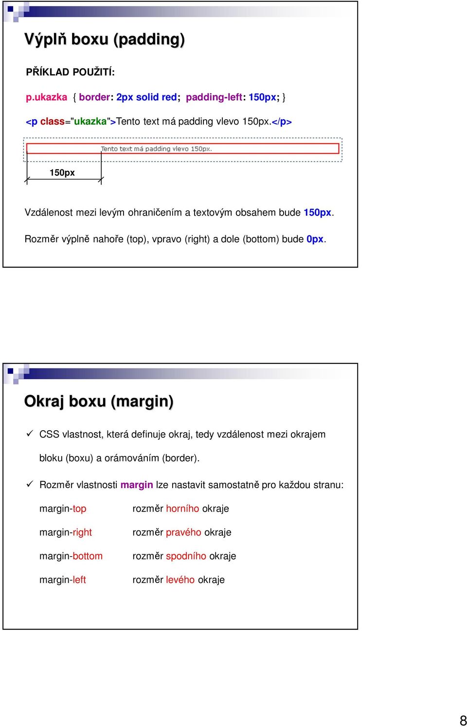 Okraj boxu (margin) CSS vlastnost, která definuje okraj, tedy vzdálenost mezi okrajem bloku (boxu) a orámováním (border).