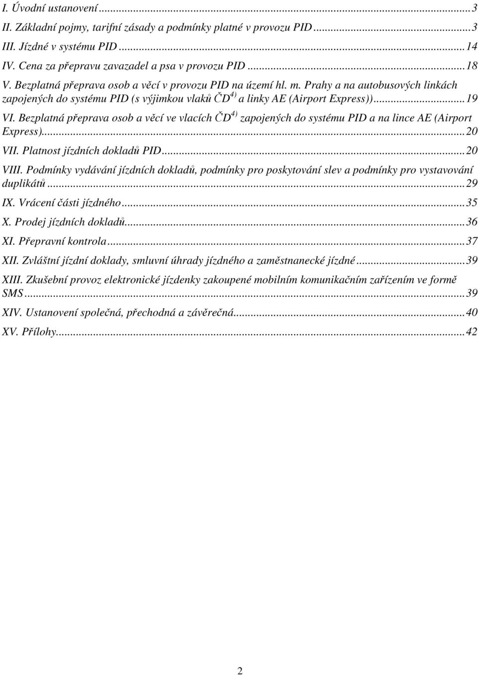 Bezplatná přeprava osob a věcí ve vlacích ČD 4) zapojených do systému PID a na lince AE (Airport Express)...20 VII. Platnost jízdních dokladů PID...20 VIII.
