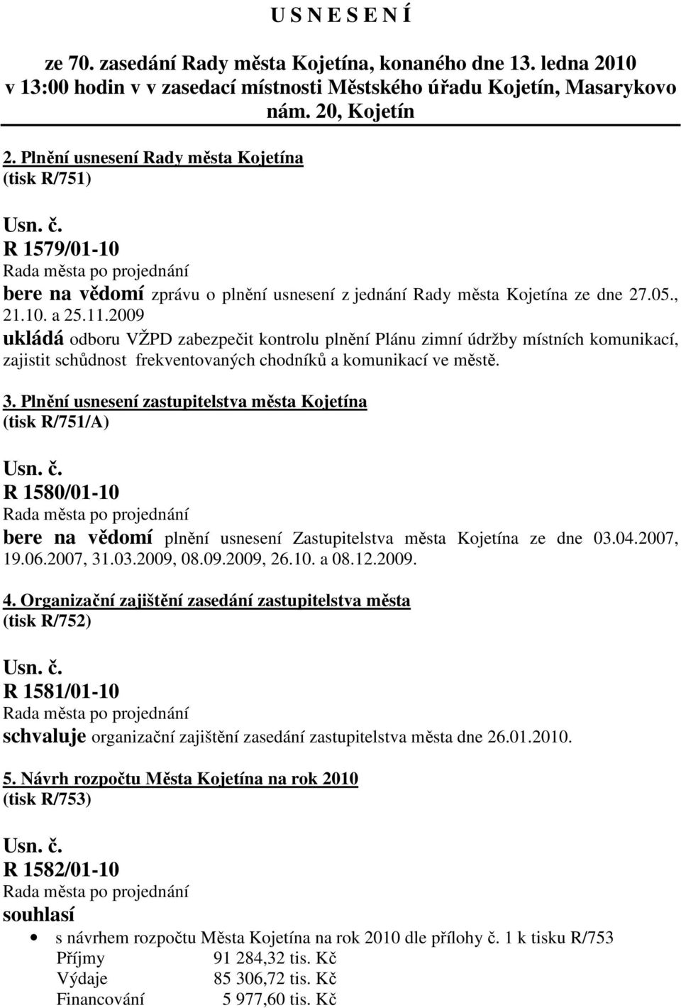 2009 ukládá odboru VŽPD zabezpečit kontrolu plnění Plánu zimní údržby místních komunikací, zajistit schůdnost frekventovaných chodníků a komunikací ve městě. 3.