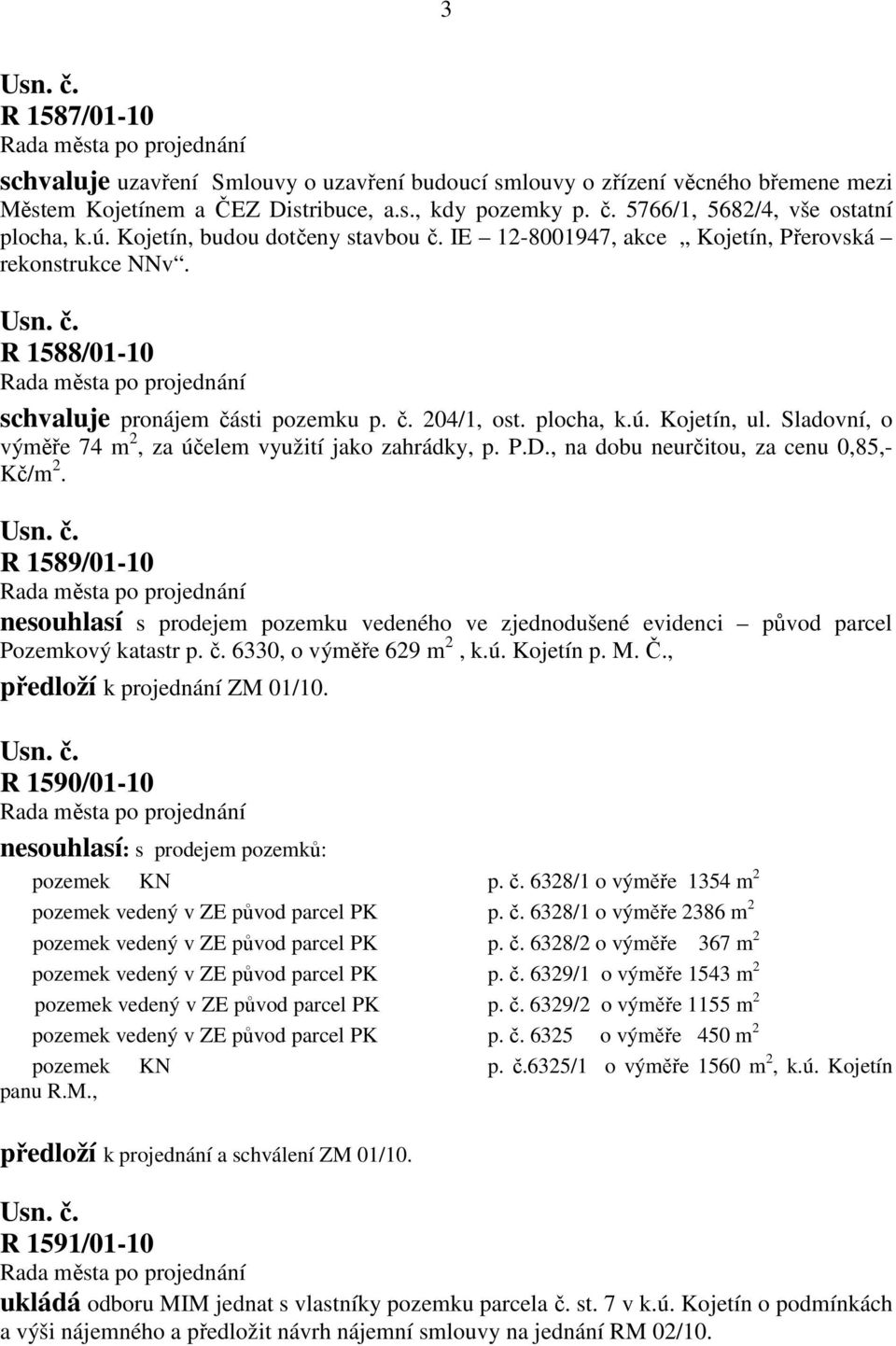 Sladovní, o výměře 74 m 2, za účelem využití jako zahrádky, p. P.D., na dobu neurčitou, za cenu 0,85,- Kč/m 2.