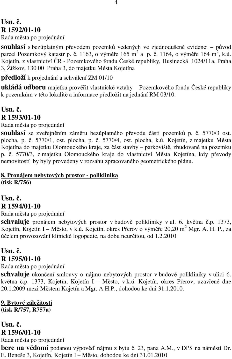 Kojetín, z vlastnictví ČR - Pozemkového fondu České republiky, Husinecká 1024/11a, Praha 3, Žižkov, 130 00 Praha 3, do majetku Města Kojetína předloží k projednání a schválení ZM 01/10 ukládá odboru