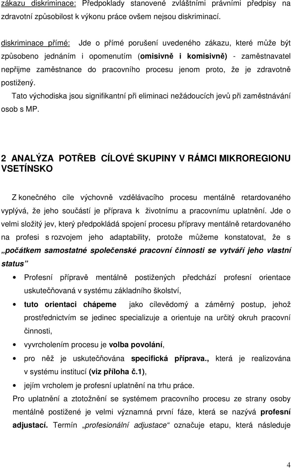 proto, že je zdravotně postižený. Tato východiska jsou signifikantní při eliminaci nežádoucích jevů při zaměstnávání osob s MP.