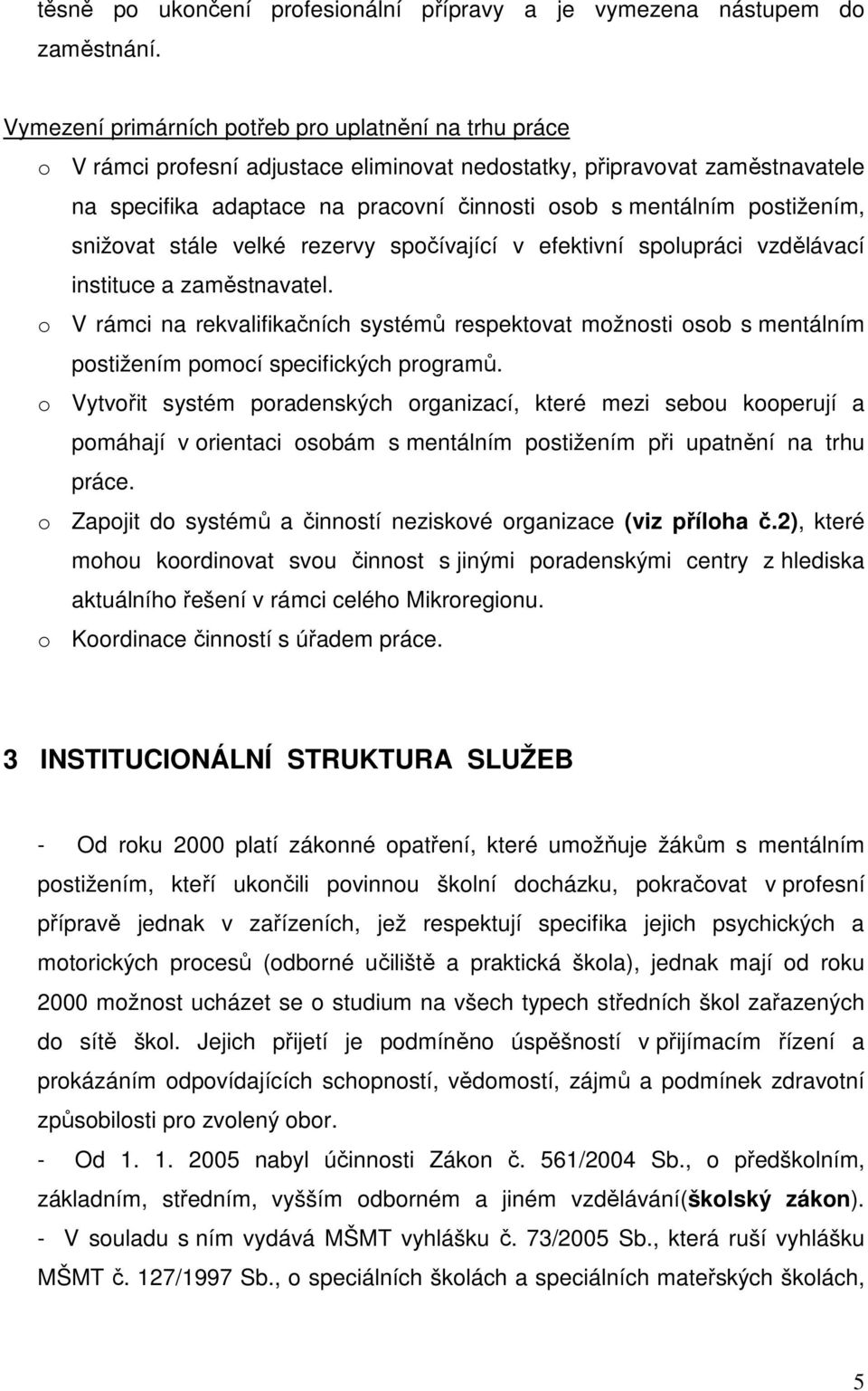 postižením, snižovat stále velké rezervy spočívající v efektivní spolupráci vzdělávací instituce a zaměstnavatel.