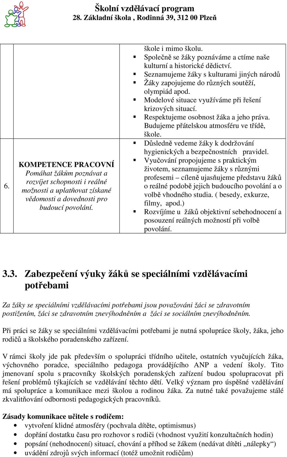 Modelové situace využíváme při řešení krizových situací. Respektujeme osobnost žáka a jeho práva. Budujeme přátelskou atmosféru ve třídě, škole.