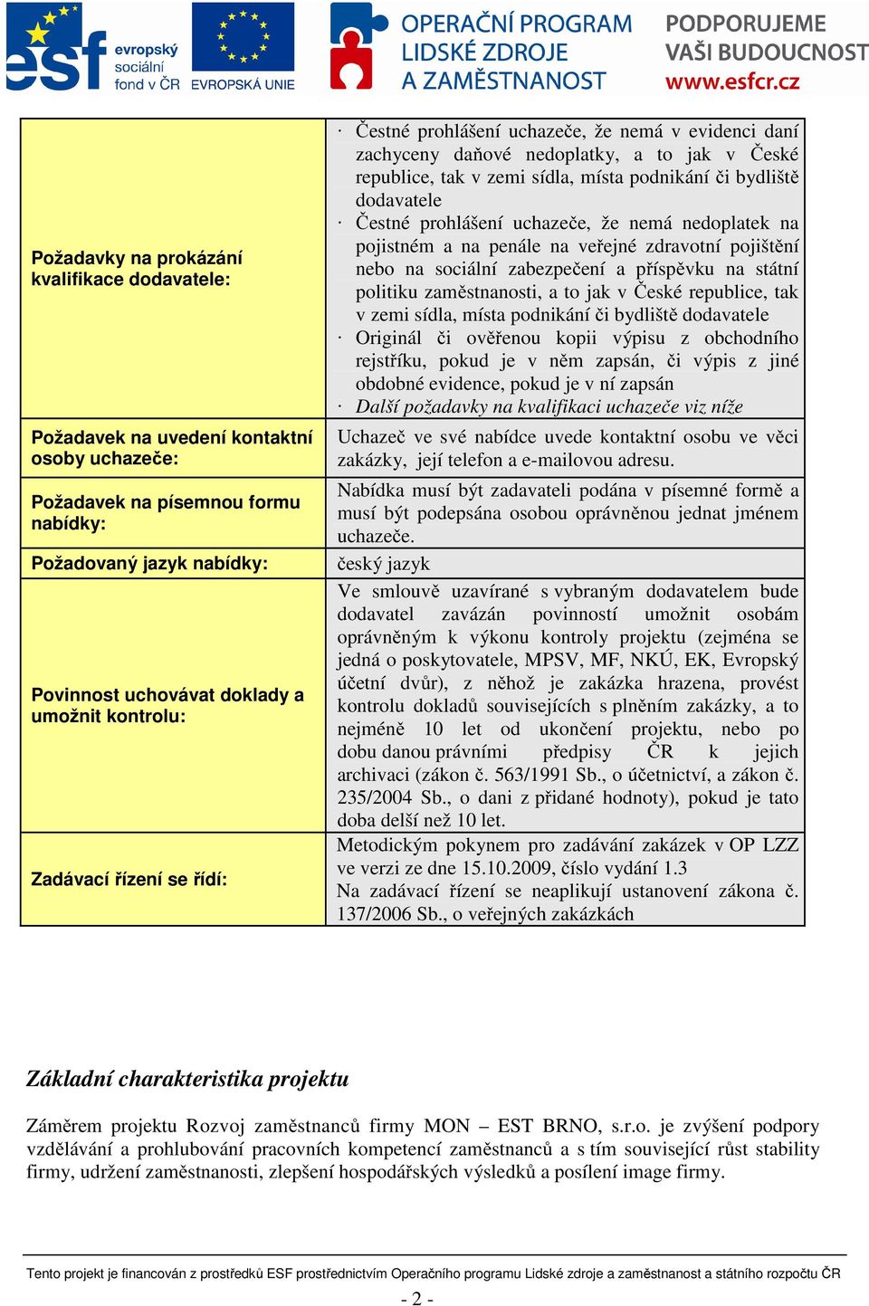 dodavatele Čestné prohlášení uchazeče, že nemá nedoplatek na pojistném a na penále na veřejné zdravotní pojištění nebo na sociální zabezpečení a příspěvku na státní politiku zaměstnanosti, a to jak v