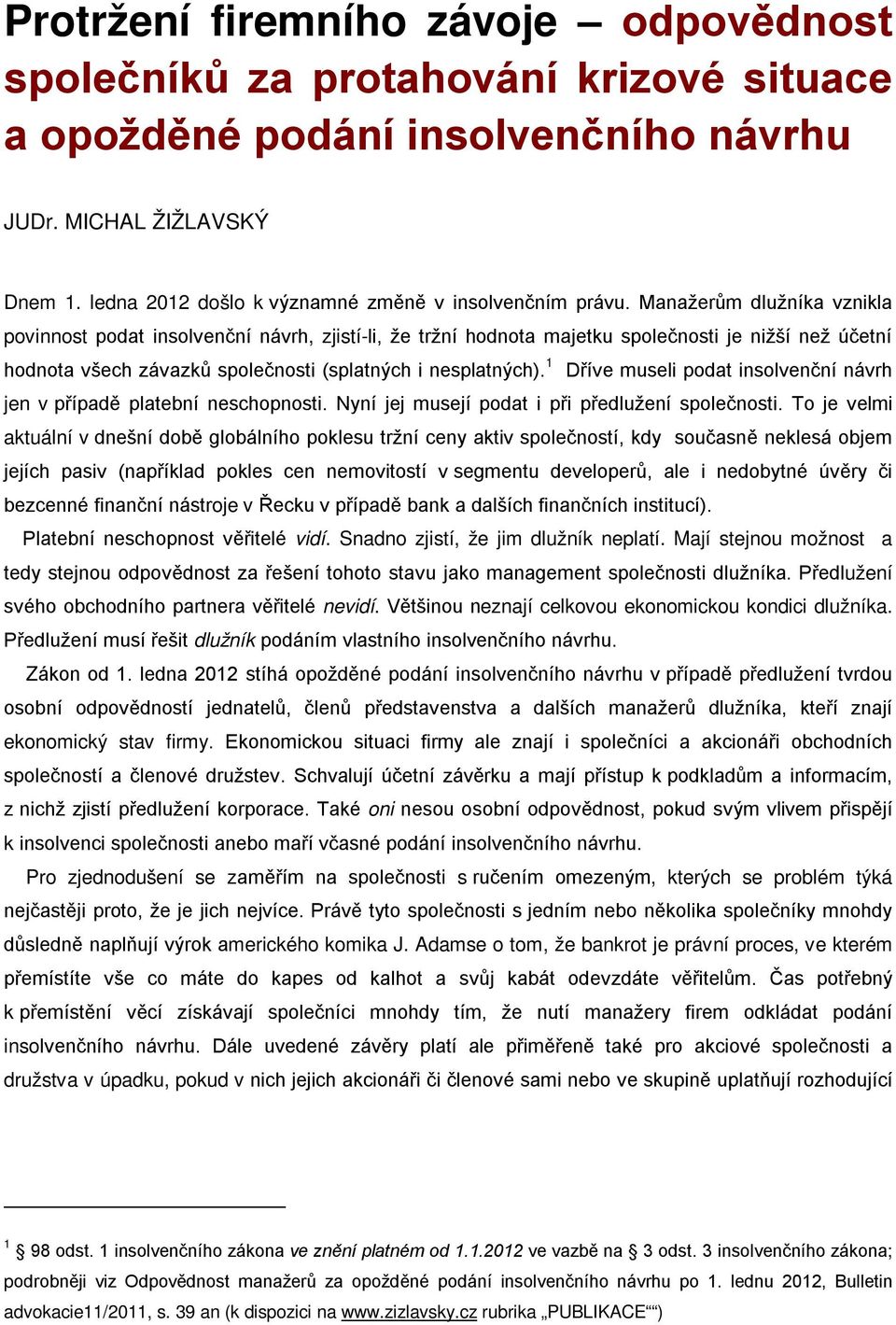 Manažerům dlužníka vznikla povinnost podat insolvenční návrh, zjistí-li, že tržní hodnota majetku společnosti je nižší než účetní hodnota všech závazků společnosti (splatných i nesplatných).