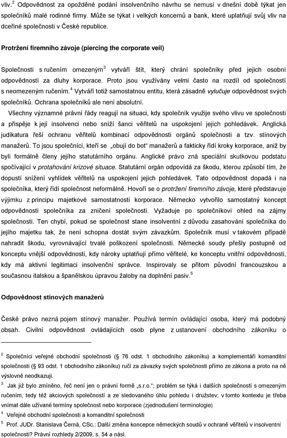 Protržení firemního závoje (piercing the corporate veil) Společnosti s ručením omezeným 3 vytváří štít, který chrání společníky před jejich osobní odpovědností za dluhy korporace.