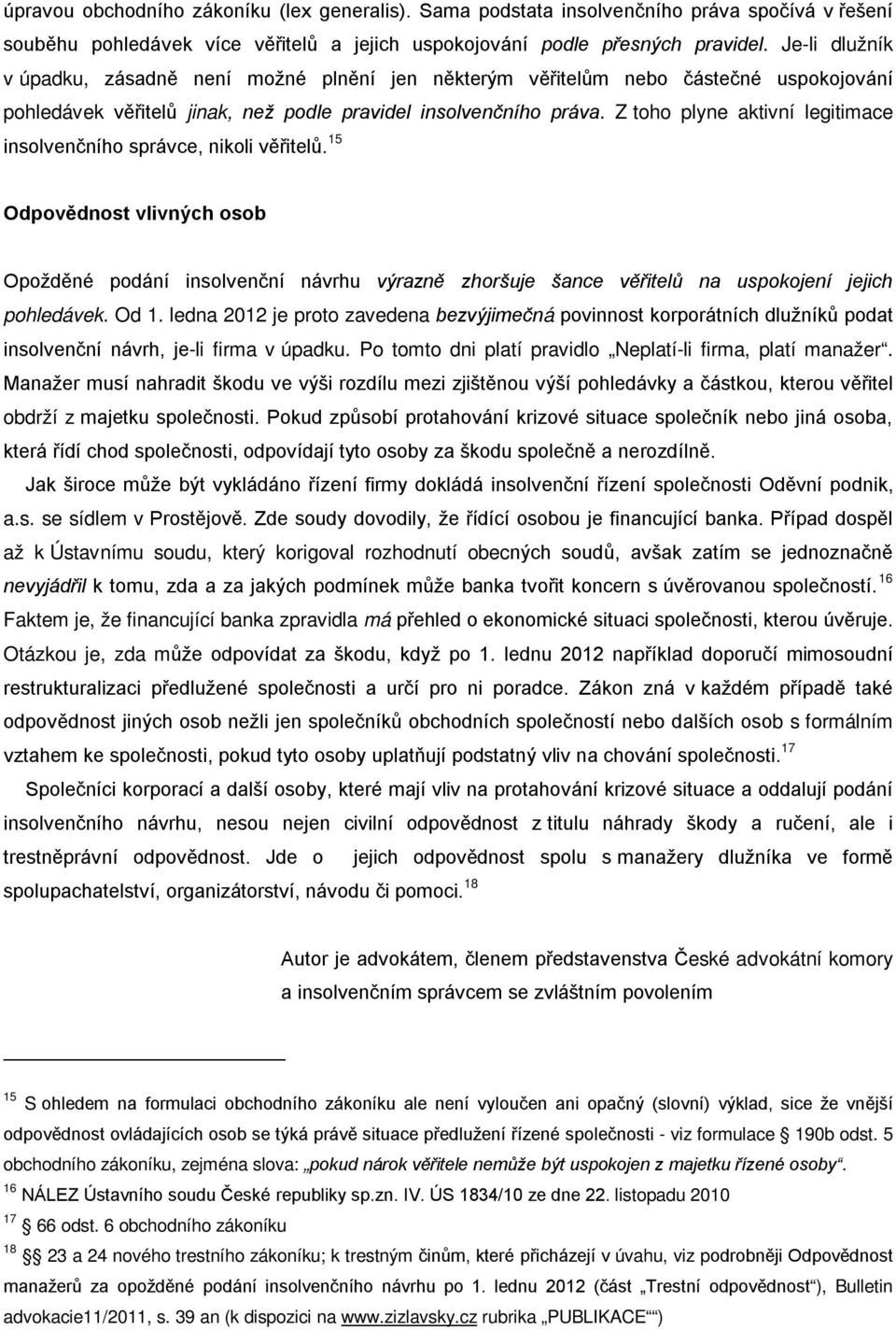 Z toho plyne aktivní legitimace insolvenčního správce, nikoli věřitelů. 15 Odpovědnost vlivných osob Opožděné podání insolvenční návrhu výrazně zhoršuje šance věřitelů na uspokojení jejich pohledávek.