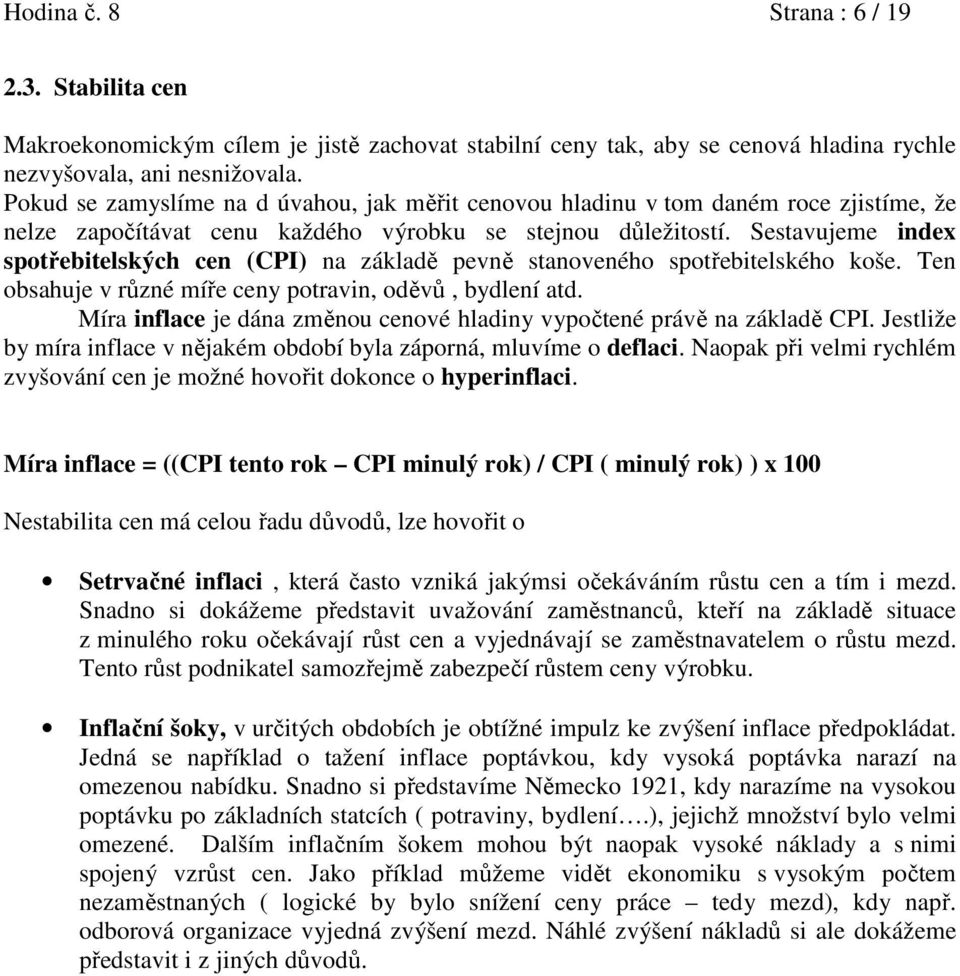 Sestavujeme index spotřebitelských cen (CPI) na základě pevně stanoveného spotřebitelského koše. Ten obsahuje v různé míře ceny potravin, oděvů, bydlení atd.