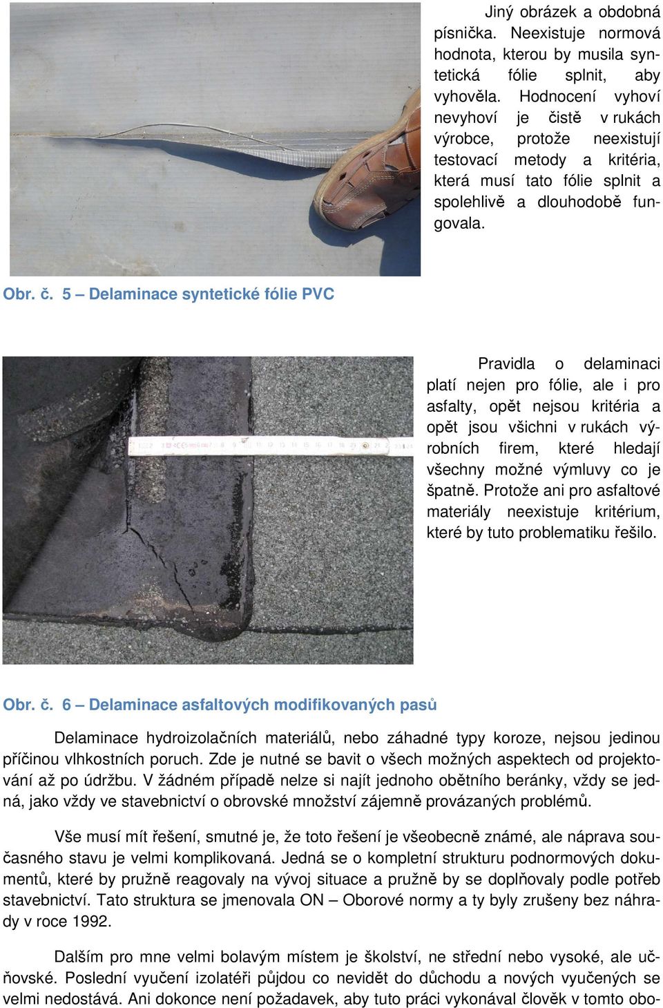 stě v rukách výrobce, protože neexistují testovací metody a kritéria, která musí tato fólie splnit a spolehlivě a dlouhodobě fungovala. Obr. č.