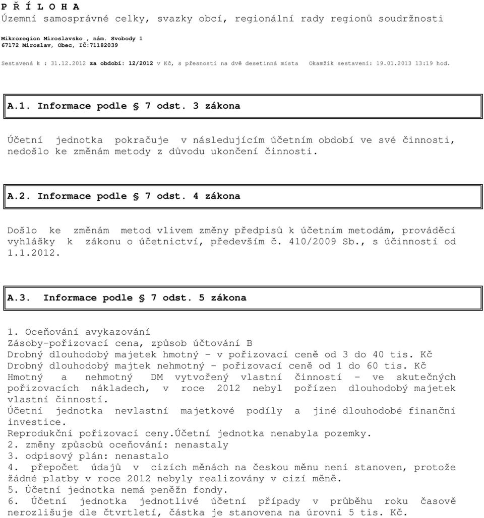 3 zákona Účetní jednotka pokračuje v následujícím účetním období ve své činnosti, nedošlo ke změnám metody z důvodu ukončení činnosti. A.2. Informace podle 7 odst.