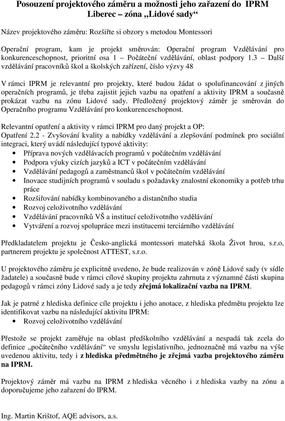 3 Další vzdělávání pracovníků škol a školských zařízení, číslo výzvy 48 V rámci IPRM je relevantní pro projekty, které budou žádat o spolufinancování z jiných operačních programů, je třeba zajistit