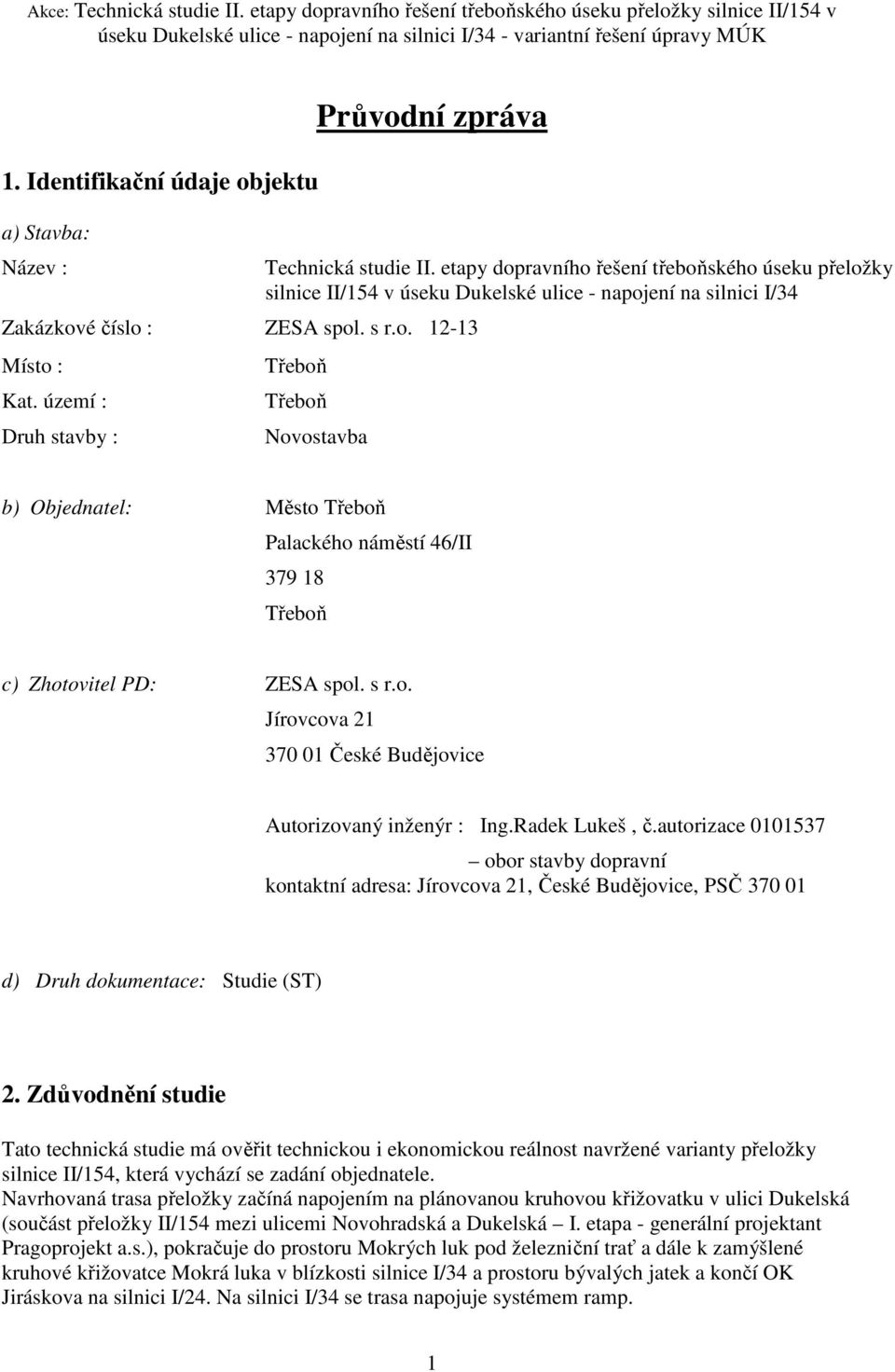 Třeboň c) Zhotovitel PD: ZESA spol. s r.o. Jírovcova 21 370 01 České Budějovice Autorizovaný inženýr : Ing.Radek Lukeš, č.