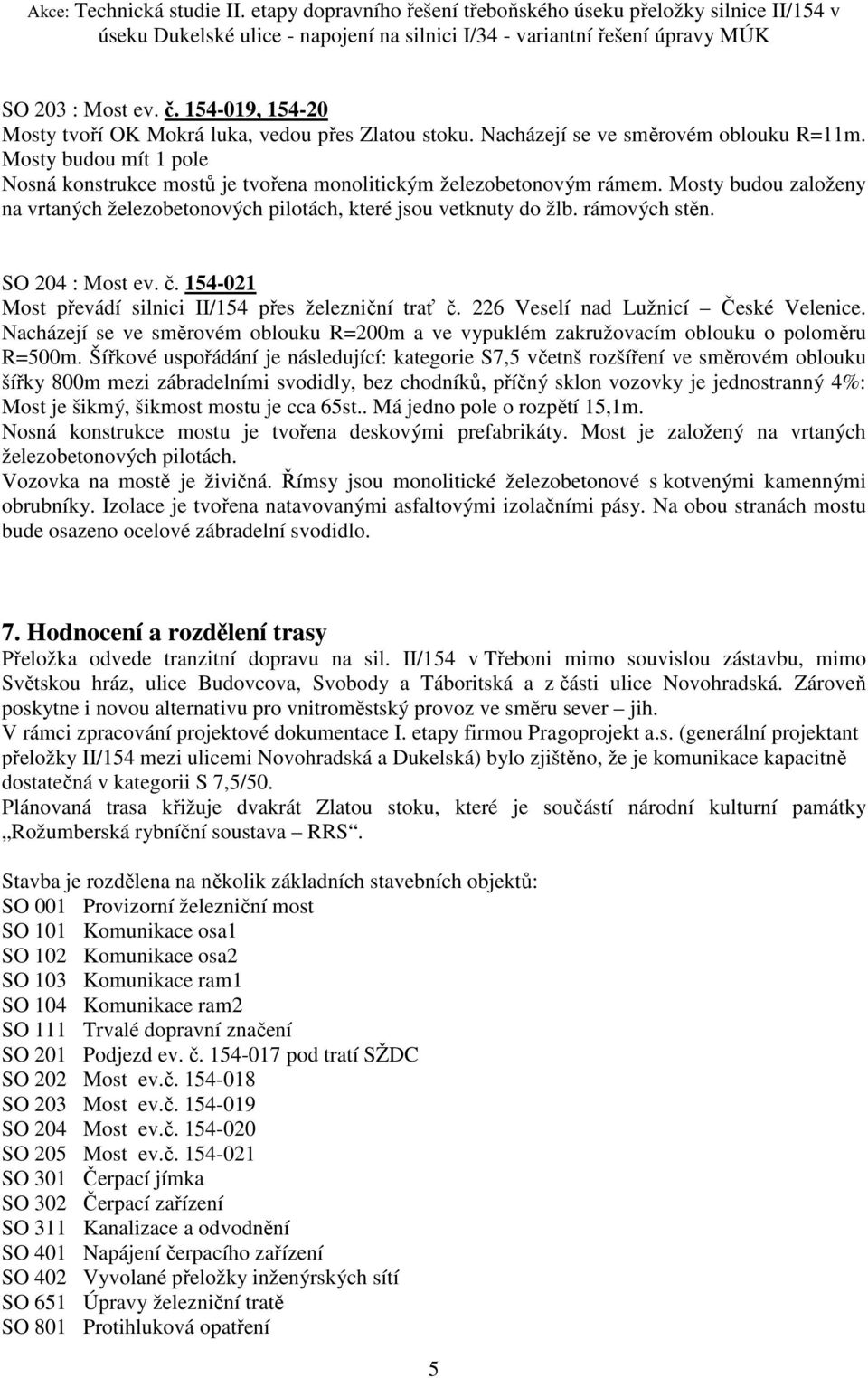 SO 204 : Most ev. č. 154-021 Most převádí silnici II/154 přes železniční trať č. 226 Veselí nad Lužnicí České Velenice.