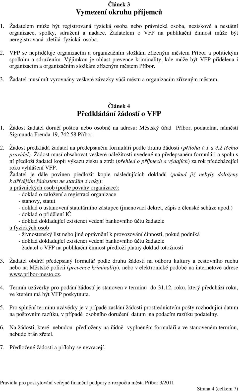 Výjimkou je oblast prevence kriminality, kde může být VFP přidělena i organizacím a organizačním složkám zřízeným městem Příbor. 3.