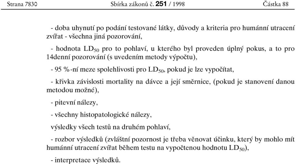 byl proveden uбplnyб pokus, a to pro 14dennУб pozorovaбnуб (s uvedenубm metody vyбpocоtu), - 95 %-nуб meze spolehlivosti pro LD 50, pokud je lze vypocоубtat, - krоivka zaбvislosti mortality na