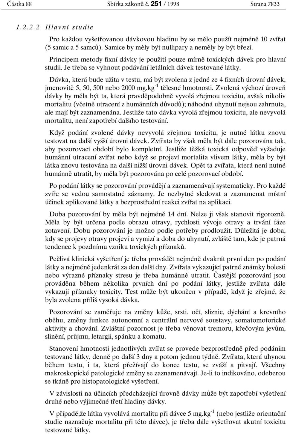 Je trоeba se vyhnout podaбvaбnуб letaбlnубch daбvek testovaneб laбtky. Daбvka, kteraб bude uzоita v testu, maб byбt zvolena z jedneб ze 4 fixnубch uб rovnуб daбvek, jmenoviteо 5, 50, 500 nebo 2000 mg.