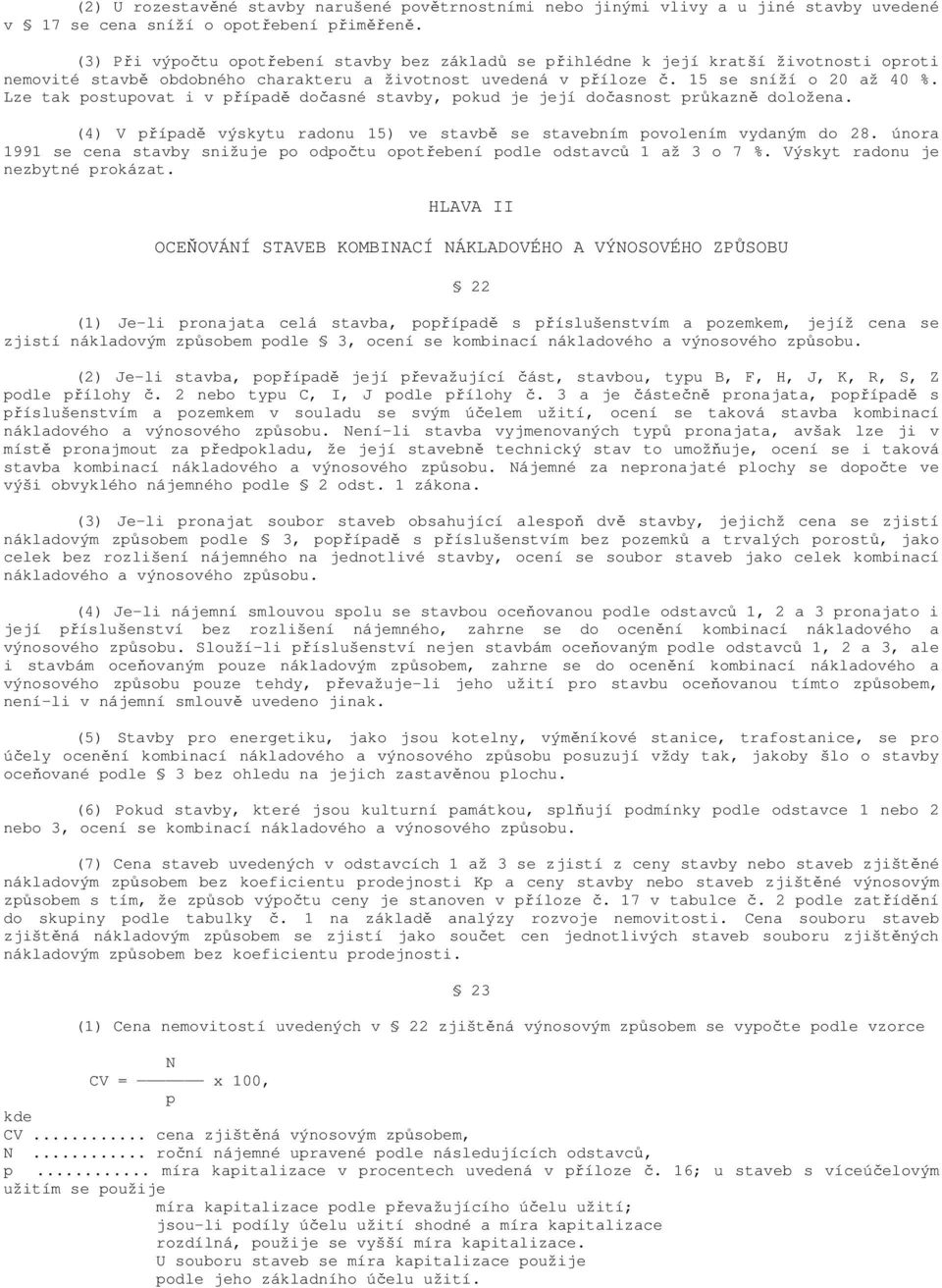 Lze tak postupovat i v případě dočasné stavby, pokud je její dočasnost průkazně doložena. (4) V případě výskytu radonu 15) ve stavbě se stavebním povolením vydaným do 28.