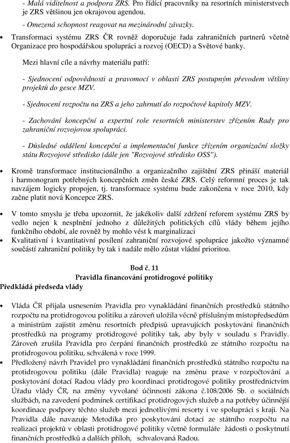 Mezi hlavní cíle a návrhy materiálu patří: - Sjednocení odpovědnosti a pravomocí v oblasti ZRS postupným převodem většiny projektů do gesce MZV.