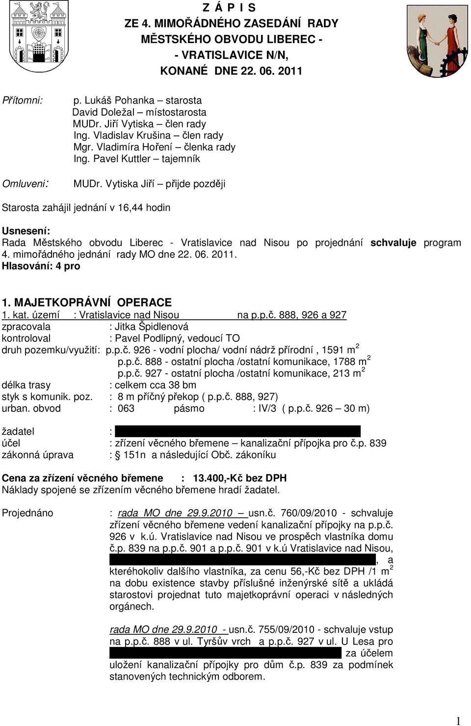 Vytiska Jiří přijde později Starosta zahájil jednání v 16,44 hodin program 4. mimořádného jednání rady MO dne 22. 06. 2011. 1. MAJETKOPRÁVNÍ OPERACE 1. kat. území : Vratislavice nad Nisou na p.p.č.