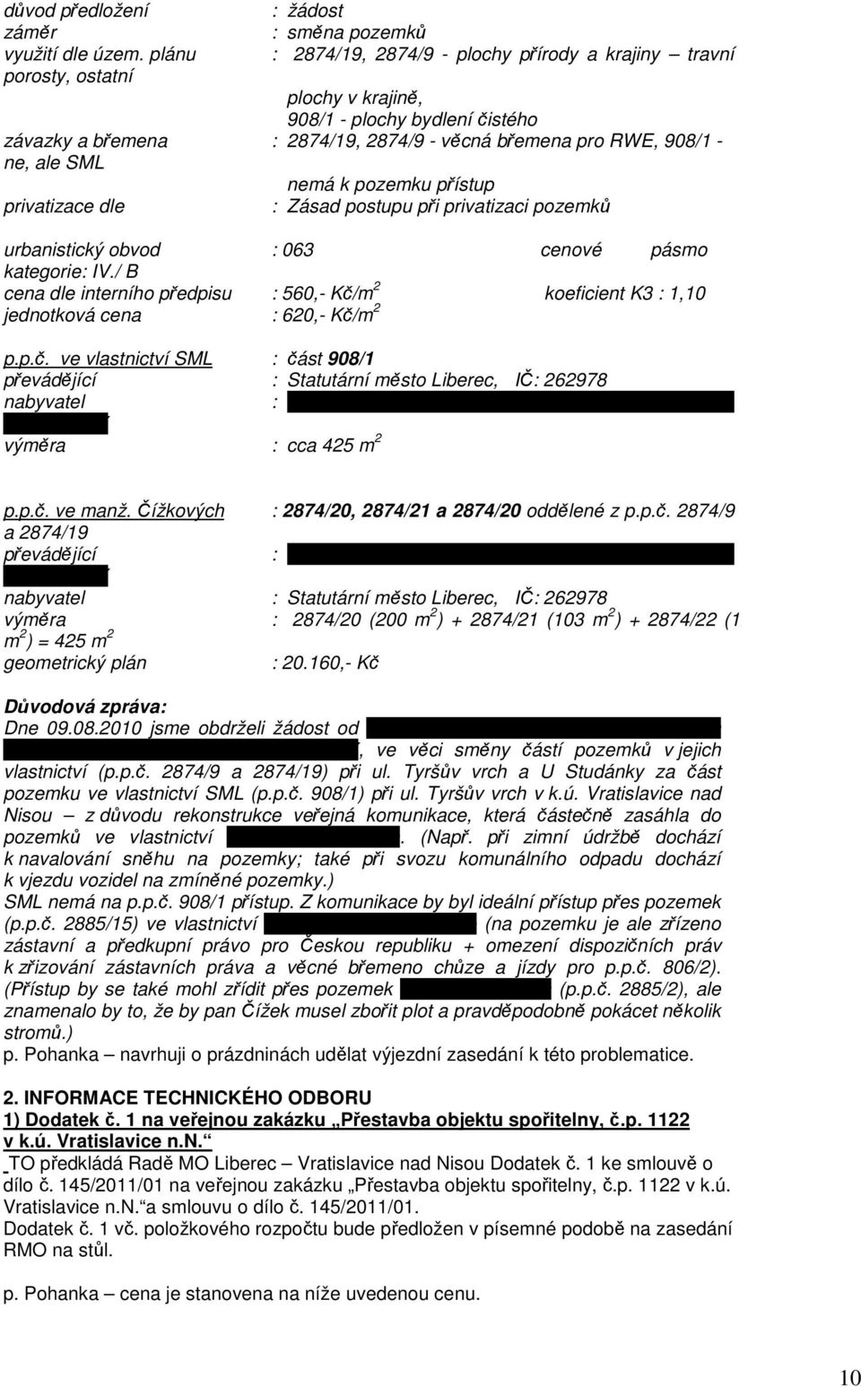ale SML nemá k pozemku přístup privatizace dle : Zásad postupu při privatizaci pozemků urbanistický obvod : 063 cenové pásmo / kategorie: IV.
