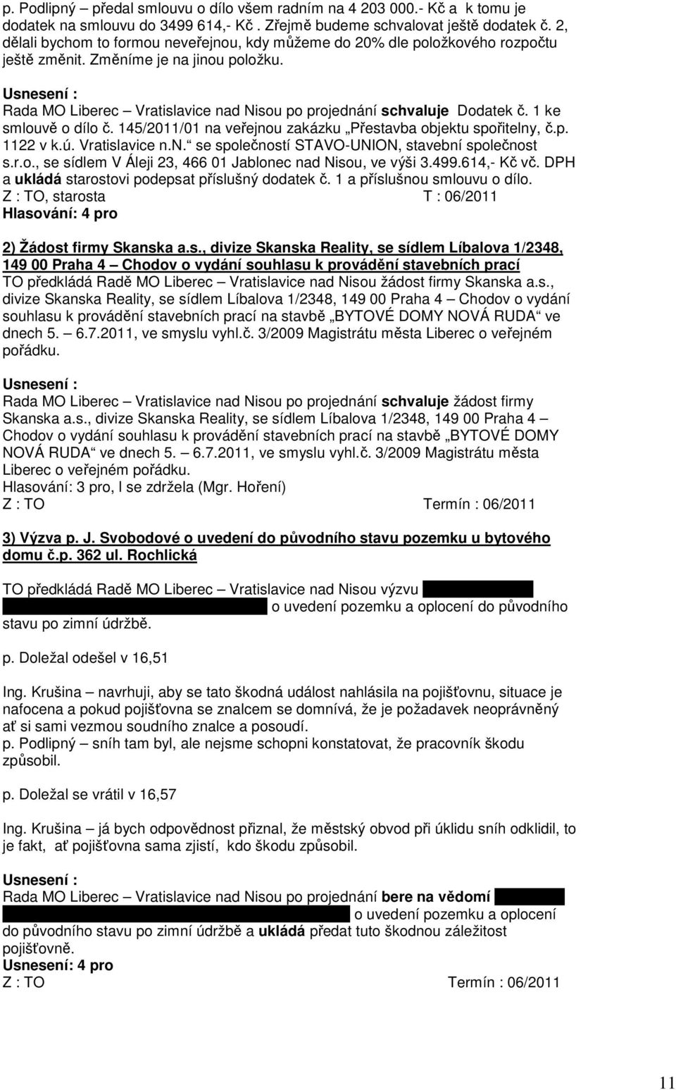 1 ke smlouvě o dílo č. 145/2011/01 na veřejnou zakázku Přestavba objektu spořitelny, č.p. 1122 v k.ú. Vratislavice n.n. se společností STAVO-UNION, stavební společnost s.r.o., se sídlem V Áleji 23, 466 01 Jablonec nad Nisou, ve výši 3.