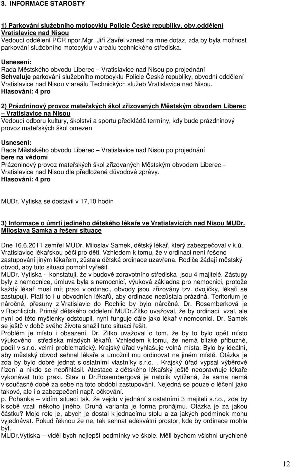 Rada Městského obvodu Liberec Vratislavice nad Nisou po projednání Schvaluje parkování služebního motocyklu Policie České republiky, obvodní oddělení Vratislavice nad Nisou v areálu Technických