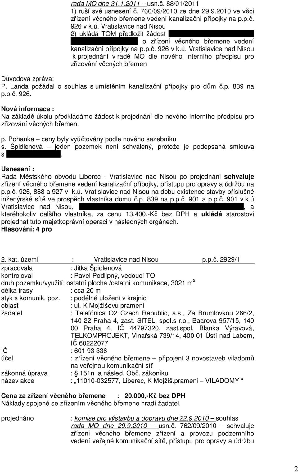Vratislavice nad Nisou k projednání v radě MO dle nového Interního předpisu pro zřizování věcných břemen P. Landa požádal o souhlas s umístěním kanalizační přípojky pro dům č.p. 839 na p.p.č. 926.