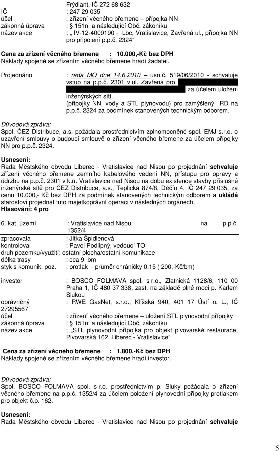 Jiřího a Evu Buškovy, Dubový vrch 562, Liberec 15 za em uložení inženýrských sítí (přípojky NN, vody a STL plynovodu) pro zamýšlený RD na p.p.č. 2324 za podmínek stanovených technickým odborem. Spol.