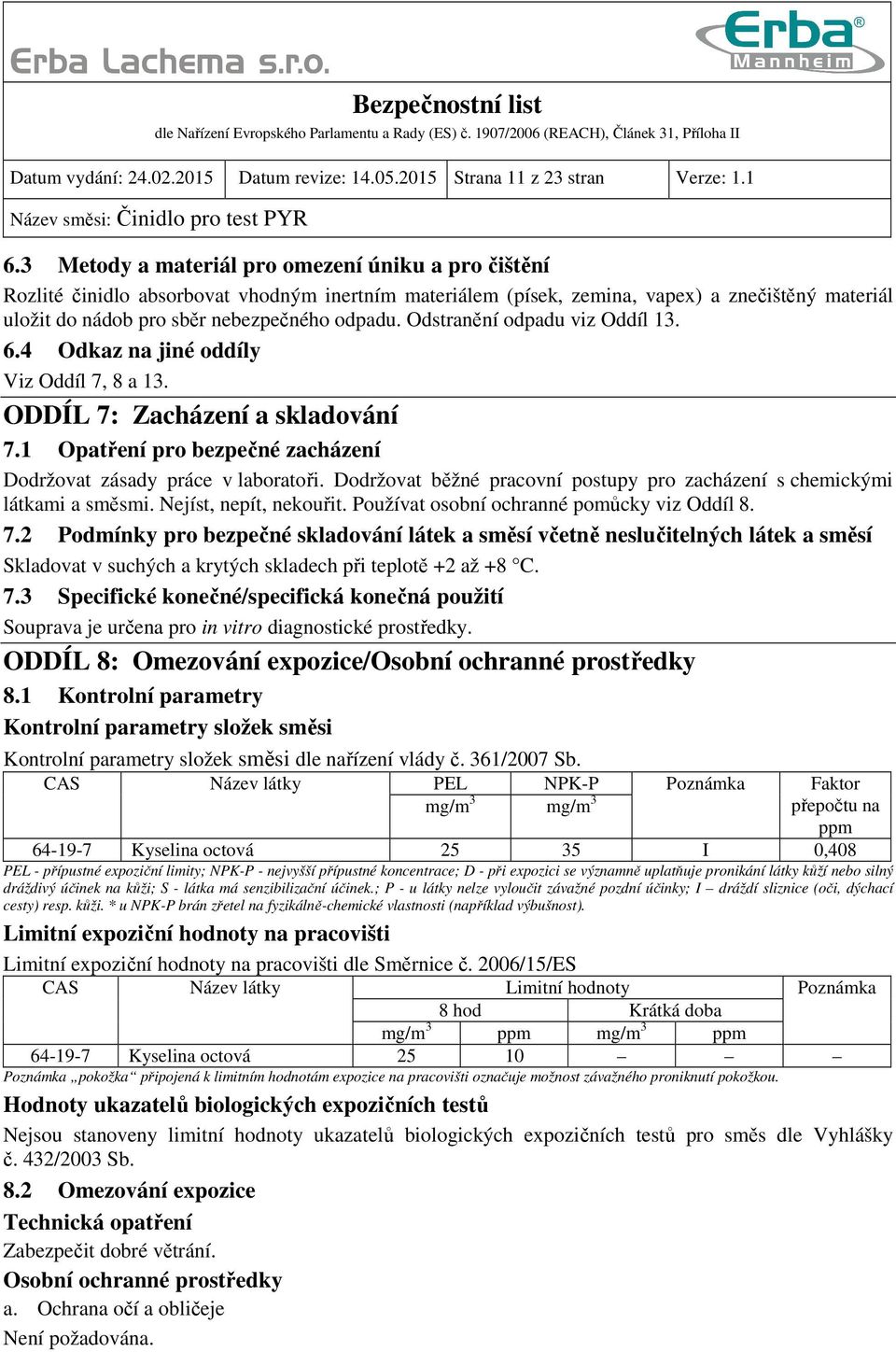 Odstranění odpadu viz Oddíl 13. 6.4 Odkaz na jiné oddíly Viz Oddíl 7, 8 a 13. ODDÍL 7: Zacházení a skladování 7.1 Opatření pro bezpečné zacházení Dodržovat zásady práce v laboratoři.