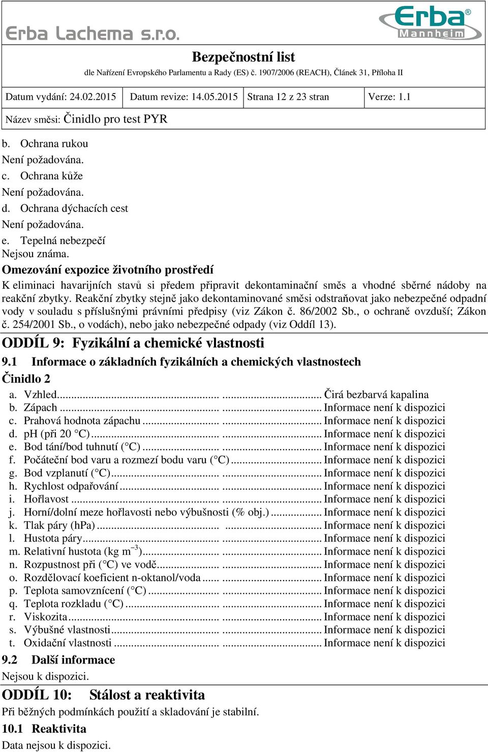 Reakční zbytky stejně jako dekontaminované směsi odstraňovat jako nebezpečné odpadní vody v souladu s příslušnými právními předpisy (viz Zákon č. 86/2002 Sb., o ochraně ovzduší; Zákon č. 254/2001 Sb.