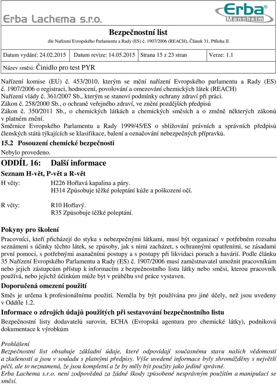 , o ochraně veřejného zdraví, ve znění pozdějších předpisů Zákon č. 350/2011 Sb., o chemických látkách a chemických směsích a o změně některých zákonů v platném znění.